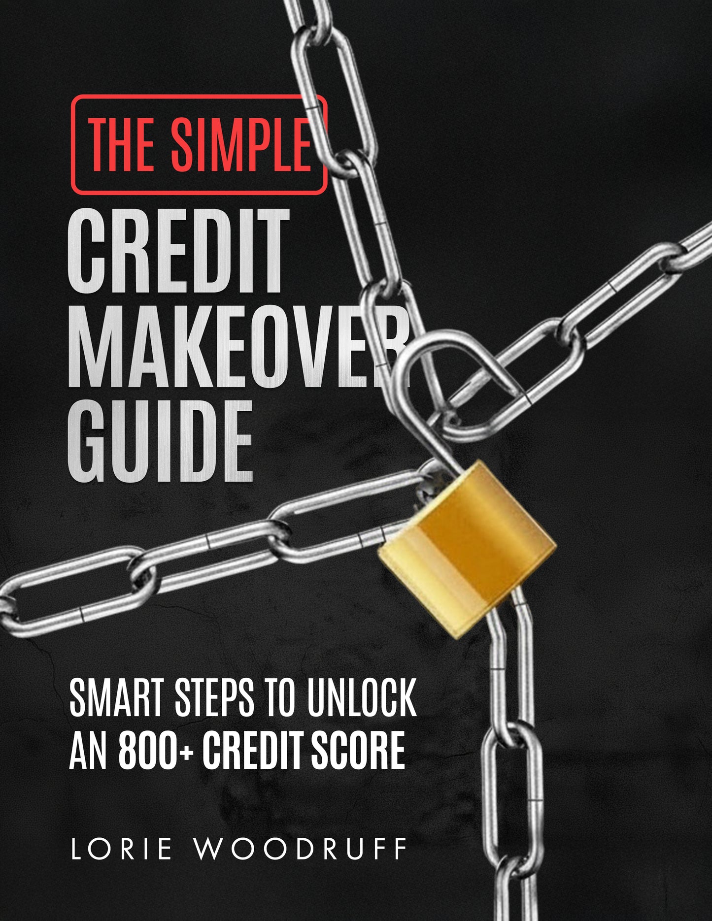 The Simple Credit Makeover Guide: Smart Steps To Unlock An 800+ Credit Score (eBook)